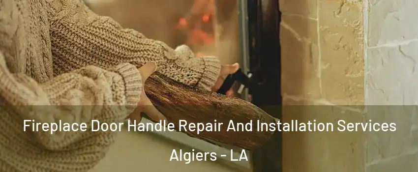 Fireplace Door Handle Repair And Installation Services Algiers - LA