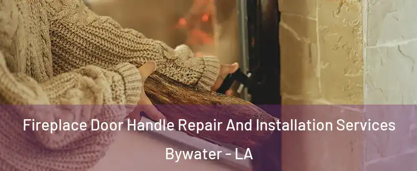 Fireplace Door Handle Repair And Installation Services Bywater - LA