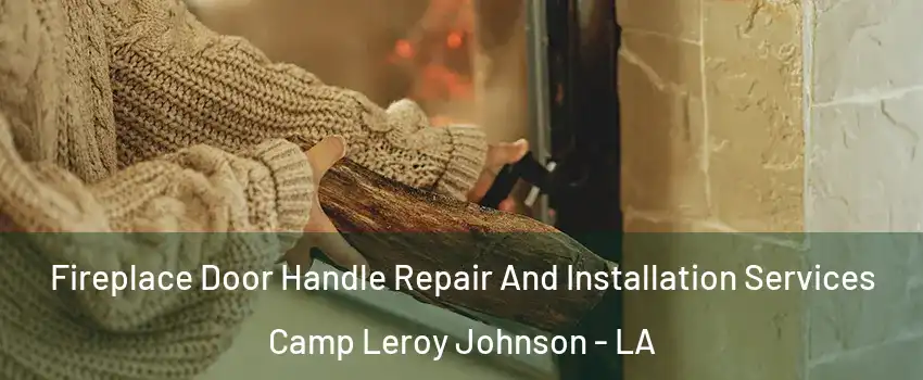 Fireplace Door Handle Repair And Installation Services Camp Leroy Johnson - LA