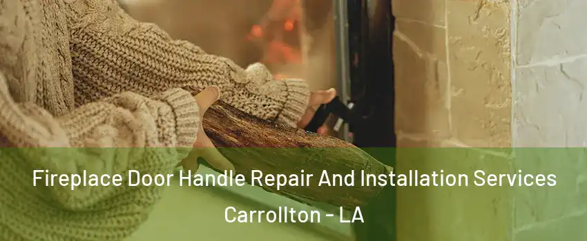 Fireplace Door Handle Repair And Installation Services Carrollton - LA