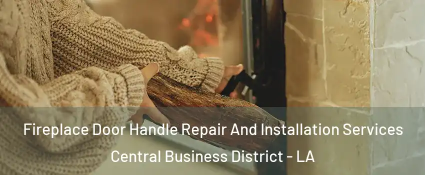 Fireplace Door Handle Repair And Installation Services Central Business District - LA