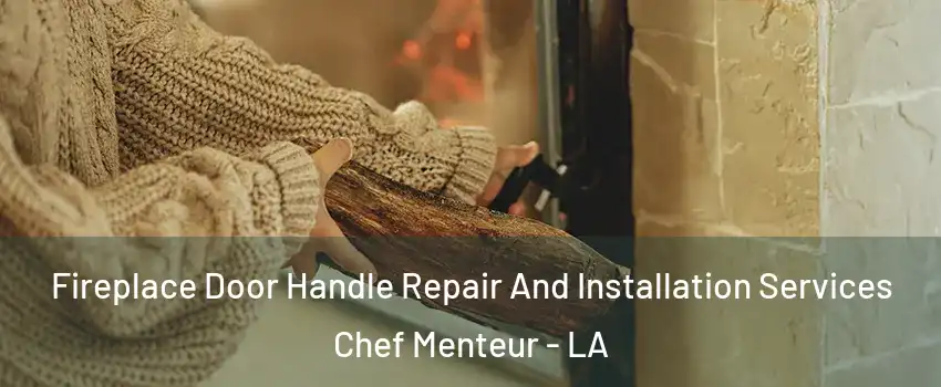 Fireplace Door Handle Repair And Installation Services Chef Menteur - LA