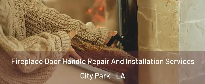 Fireplace Door Handle Repair And Installation Services City Park - LA