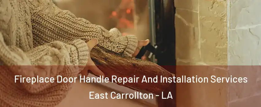 Fireplace Door Handle Repair And Installation Services East Carrollton - LA