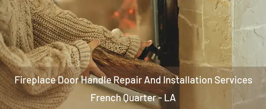 Fireplace Door Handle Repair And Installation Services French Quarter - LA