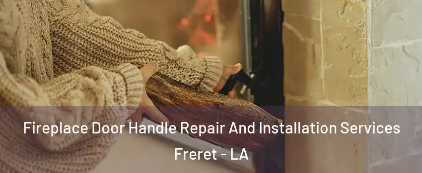 Fireplace Door Handle Repair And Installation Services Freret - LA