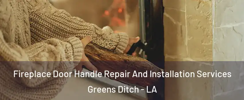 Fireplace Door Handle Repair And Installation Services Greens Ditch - LA