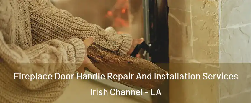 Fireplace Door Handle Repair And Installation Services Irish Channel - LA