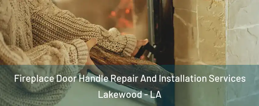 Fireplace Door Handle Repair And Installation Services Lakewood - LA