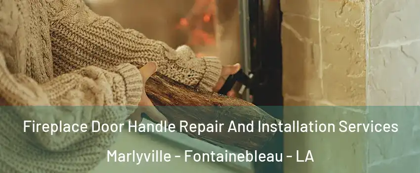 Fireplace Door Handle Repair And Installation Services Marlyville - Fontainebleau - LA