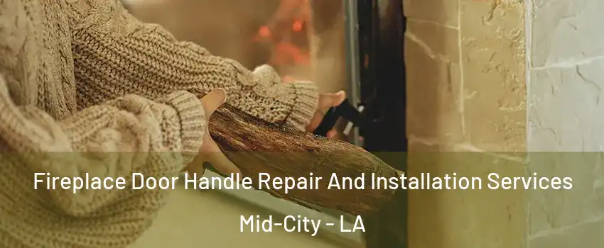 Fireplace Door Handle Repair And Installation Services Mid-City - LA