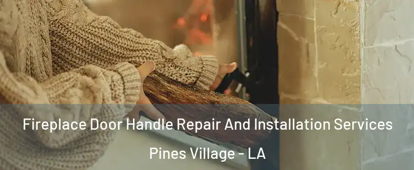 Fireplace Door Handle Repair And Installation Services Pines Village - LA