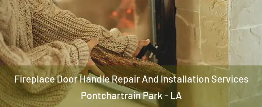 Fireplace Door Handle Repair And Installation Services Pontchartrain Park - LA