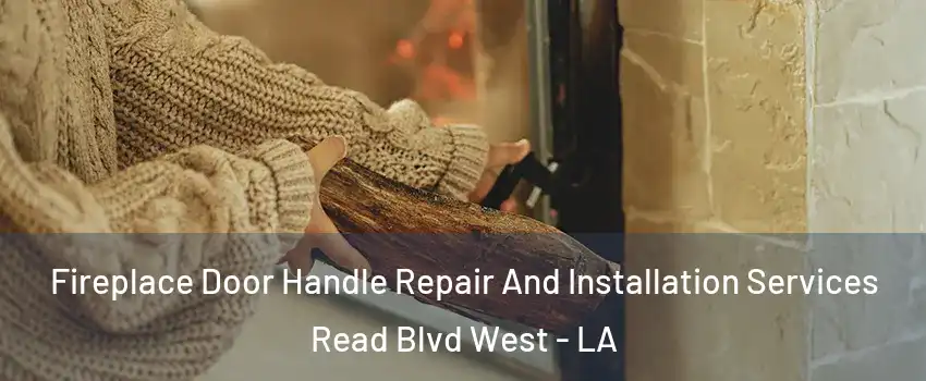 Fireplace Door Handle Repair And Installation Services Read Blvd West - LA