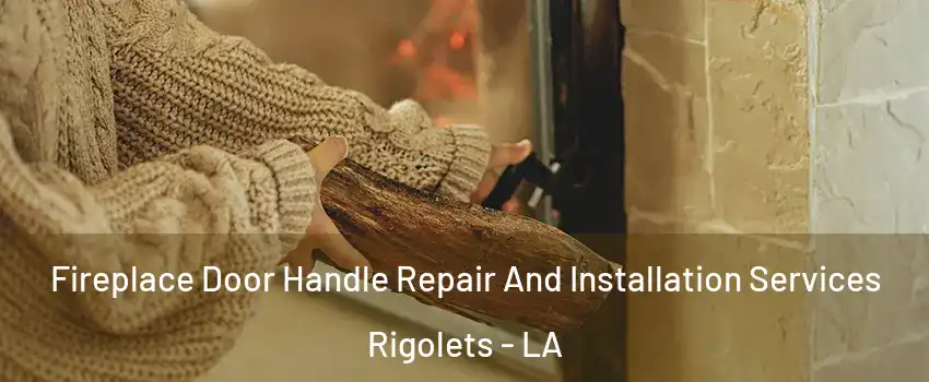 Fireplace Door Handle Repair And Installation Services Rigolets - LA