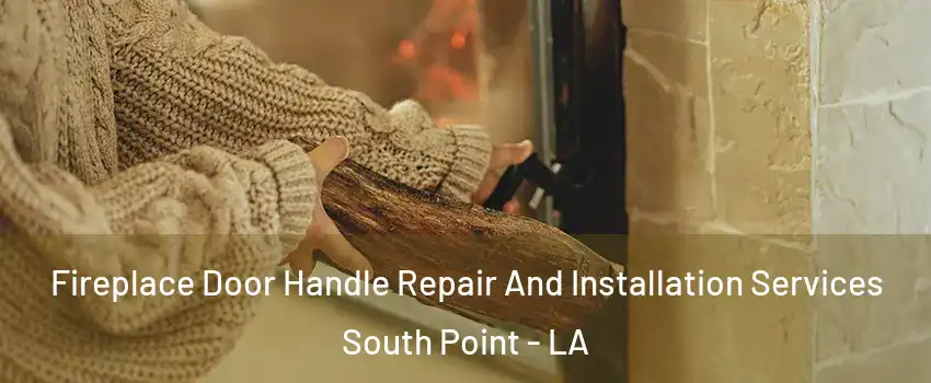 Fireplace Door Handle Repair And Installation Services South Point - LA