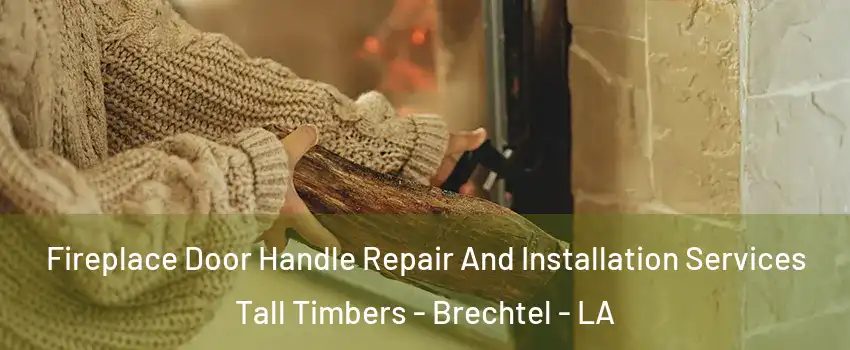 Fireplace Door Handle Repair And Installation Services Tall Timbers - Brechtel - LA