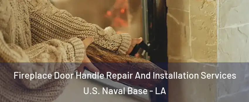 Fireplace Door Handle Repair And Installation Services U.S. Naval Base - LA