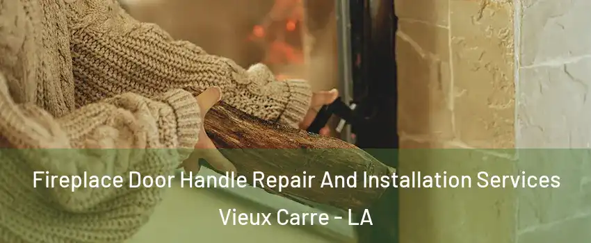 Fireplace Door Handle Repair And Installation Services Vieux Carre - LA