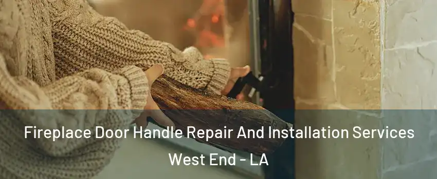 Fireplace Door Handle Repair And Installation Services West End - LA