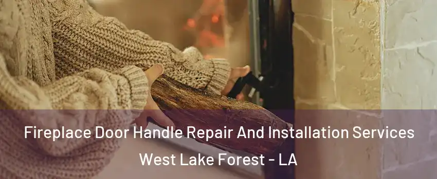 Fireplace Door Handle Repair And Installation Services West Lake Forest - LA