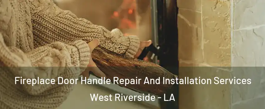 Fireplace Door Handle Repair And Installation Services West Riverside - LA