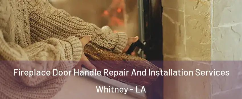 Fireplace Door Handle Repair And Installation Services Whitney - LA