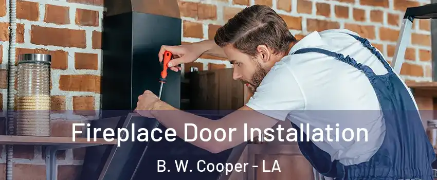 Fireplace Door Installation B. W. Cooper - LA