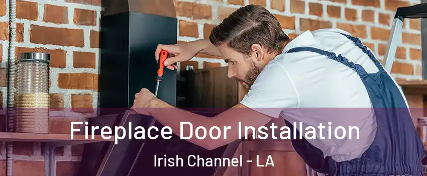 Fireplace Door Installation Irish Channel - LA