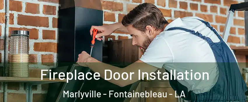 Fireplace Door Installation Marlyville - Fontainebleau - LA