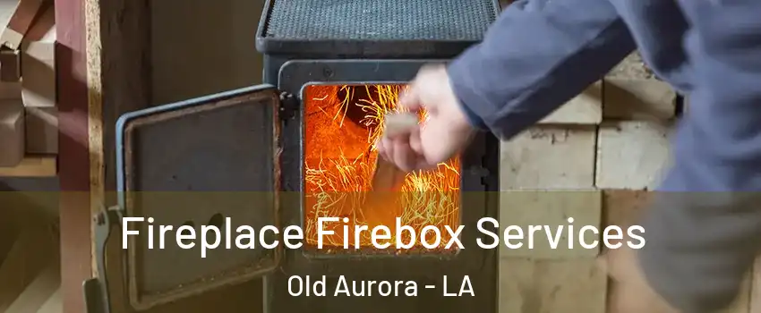 Fireplace Firebox Services Old Aurora - LA