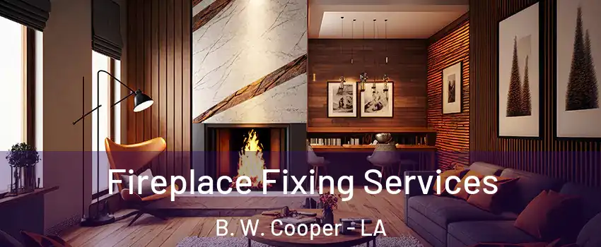 Fireplace Fixing Services B. W. Cooper - LA