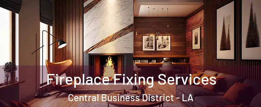 Fireplace Fixing Services Central Business District - LA