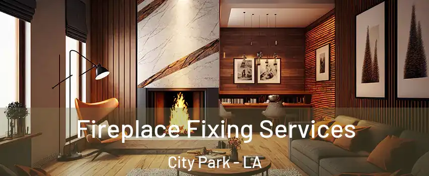 Fireplace Fixing Services City Park - LA