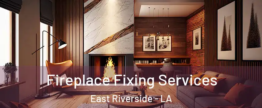 Fireplace Fixing Services East Riverside - LA