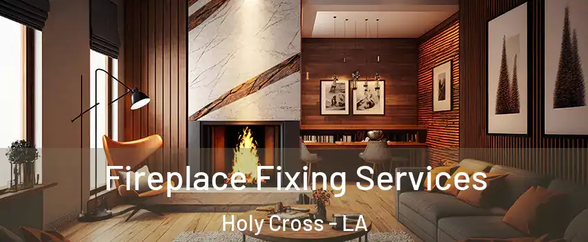 Fireplace Fixing Services Holy Cross - LA