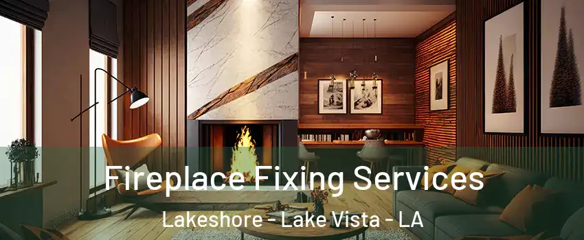 Fireplace Fixing Services Lakeshore - Lake Vista - LA