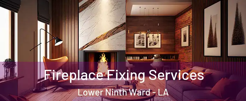 Fireplace Fixing Services Lower Ninth Ward - LA