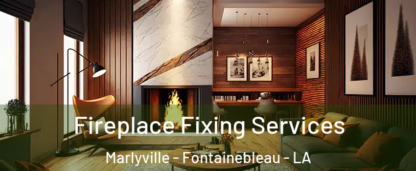 Fireplace Fixing Services Marlyville - Fontainebleau - LA