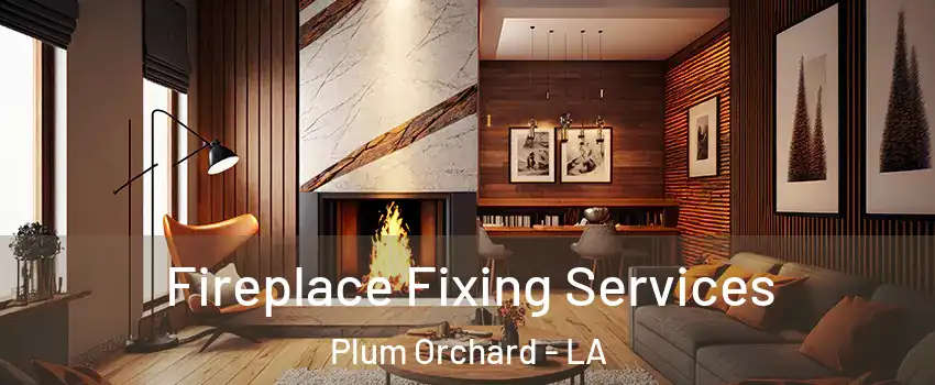 Fireplace Fixing Services Plum Orchard - LA