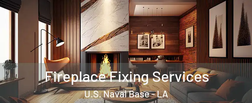 Fireplace Fixing Services U.S. Naval Base - LA