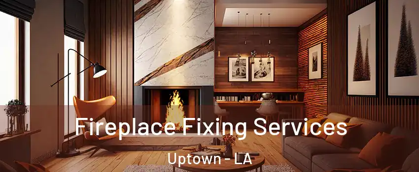 Fireplace Fixing Services Uptown - LA