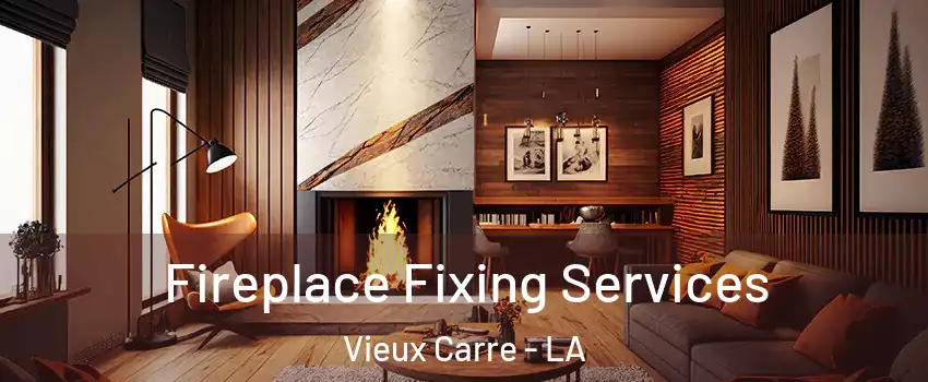 Fireplace Fixing Services Vieux Carre - LA