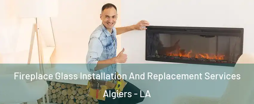 Fireplace Glass Installation And Replacement Services Algiers - LA