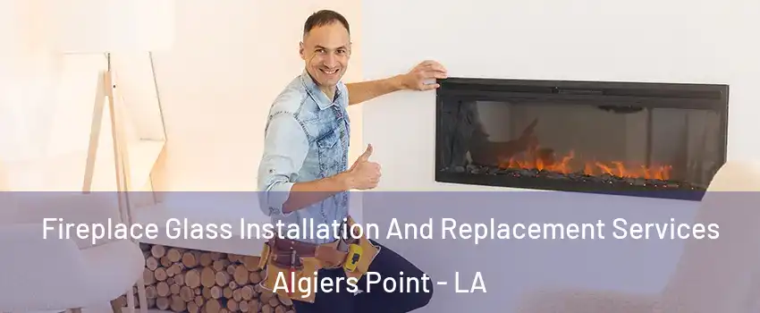 Fireplace Glass Installation And Replacement Services Algiers Point - LA