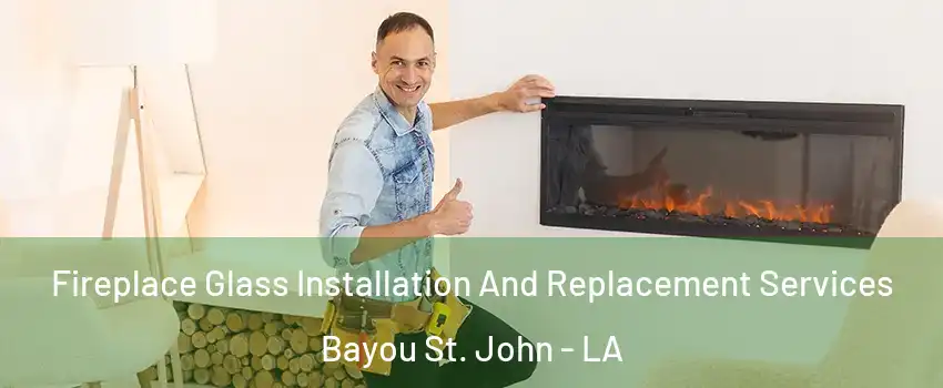 Fireplace Glass Installation And Replacement Services Bayou St. John - LA