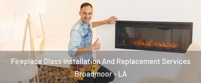 Fireplace Glass Installation And Replacement Services Broadmoor - LA