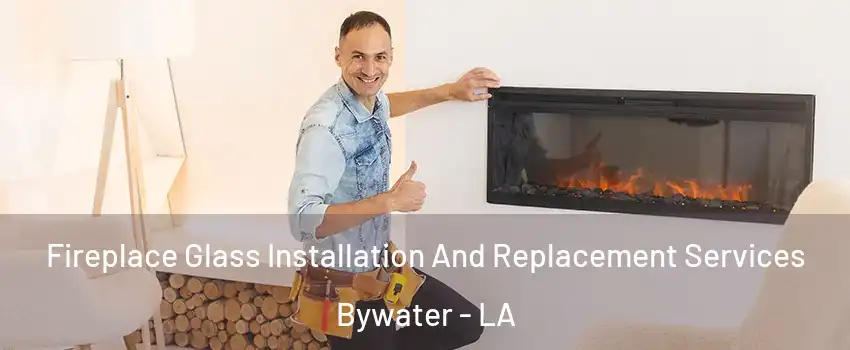 Fireplace Glass Installation And Replacement Services Bywater - LA