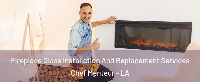 Fireplace Glass Installation And Replacement Services Chef Menteur - LA