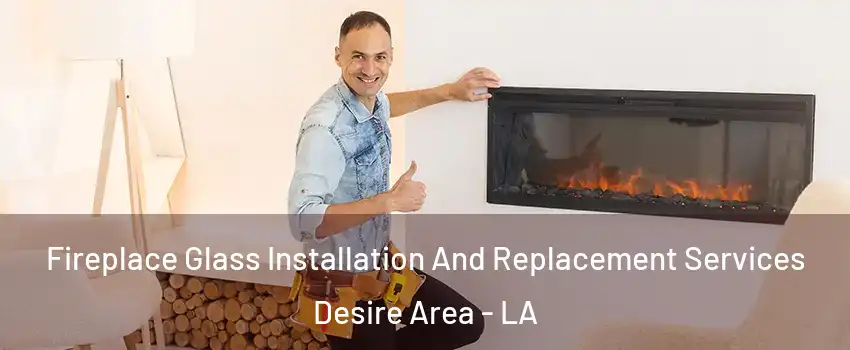 Fireplace Glass Installation And Replacement Services Desire Area - LA